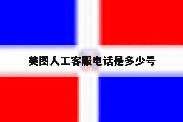 美图人工客服电话是多少号 美图人工客服电话是多少号