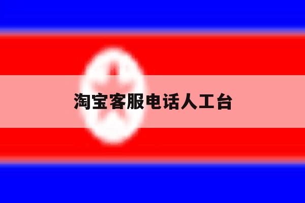 淘宝客服电话人工台 淘宝客服电话人工台