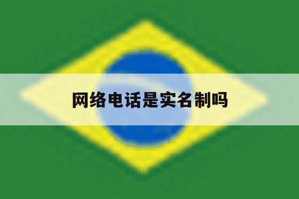 网络电话是实名制吗 网络电话是实名制吗