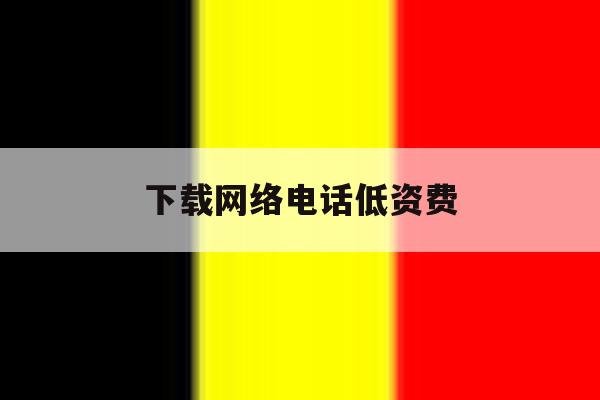 下载网络电话低资费 下载网络电话低资费