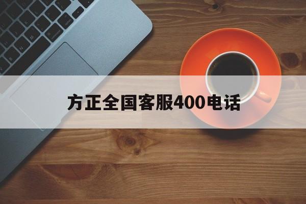 方正全国客服400电话 方正全国客服400电话