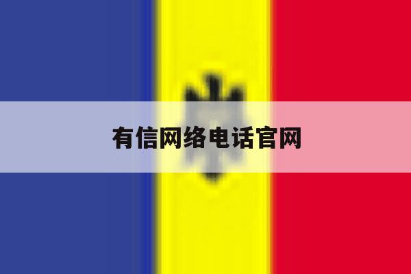 有信网络电话官网 有信网络电话官网