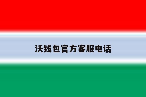 沃钱包官方客服电话 沃钱包官方客服电话