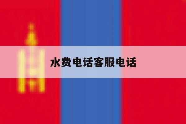 水费电话客服电话 水费电话客服电话