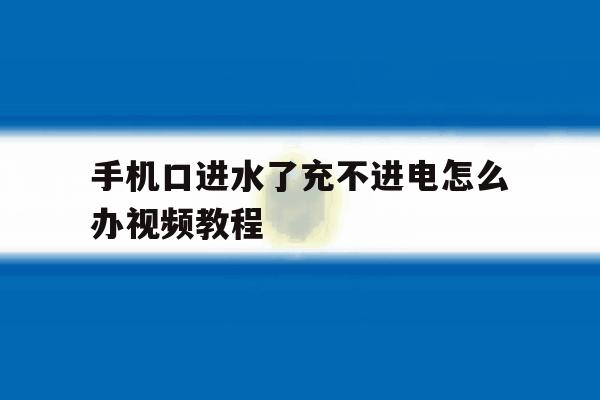 手机口进水了充不进电怎么办视频教程 手机口进水了充不进电怎么办视频教程