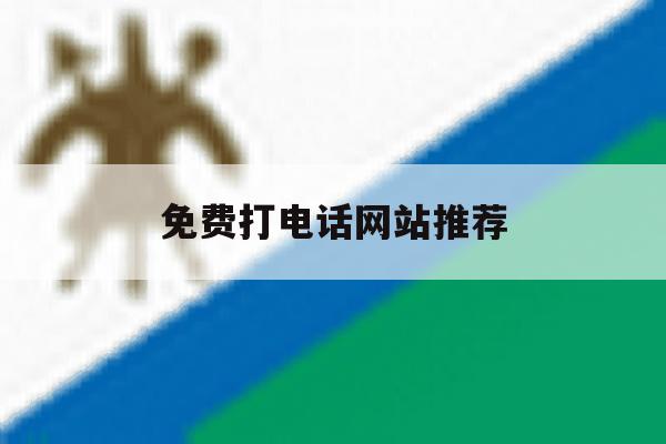 免费打电话网站推荐 免费打电话网站推荐