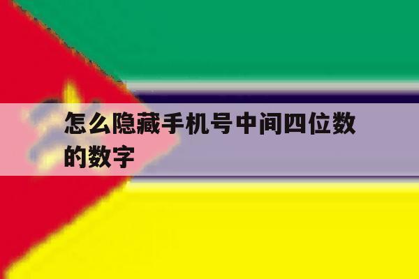 怎么隐藏手机号中间四位数的数字 怎么隐藏手机号中间四位数的数字