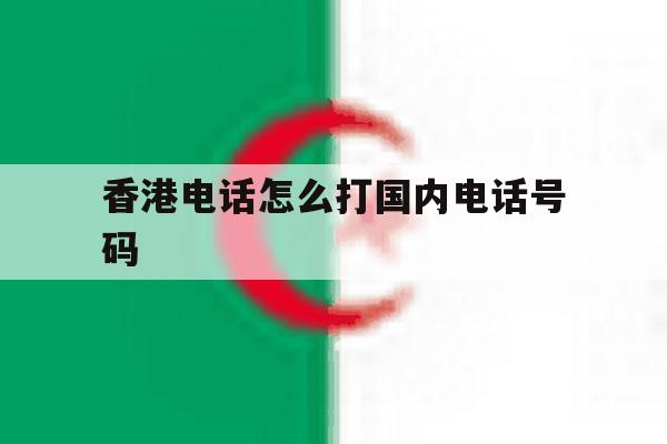 香港电话怎么打国内电话号码 香港电话怎么打国内电话号码