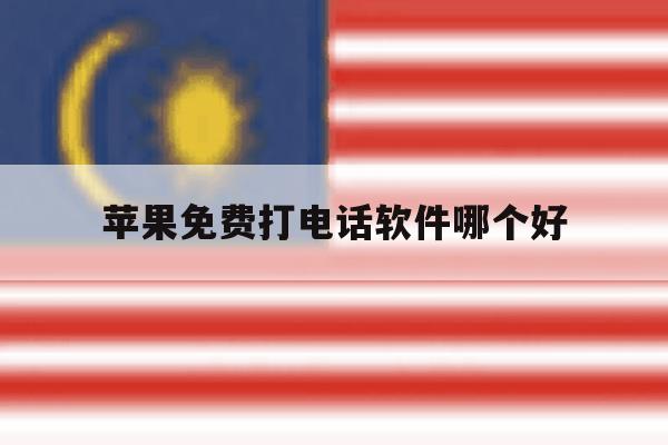 苹果免费打电话软件哪个好 苹果免费打电话软件哪个好