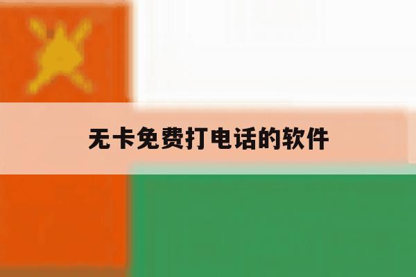 无卡免费打电话的软件 无卡免费打电话的软件