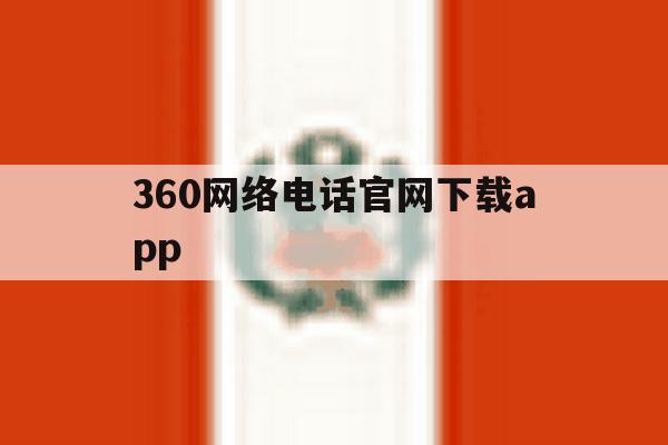 360网络电话官网下载app 360网络电话官网下载app
