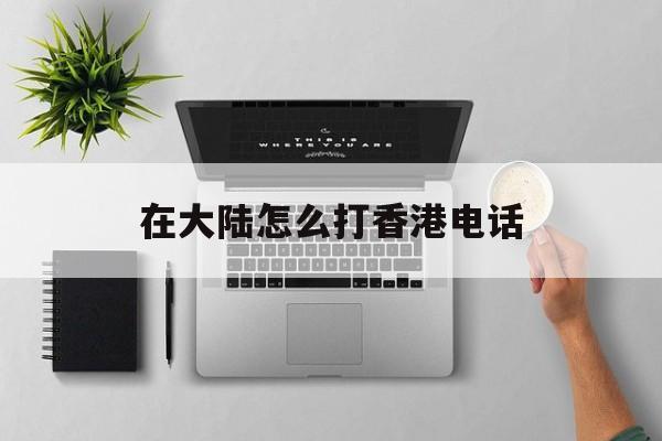 在大陆怎么打香港电话 在大陆怎么打香港电话