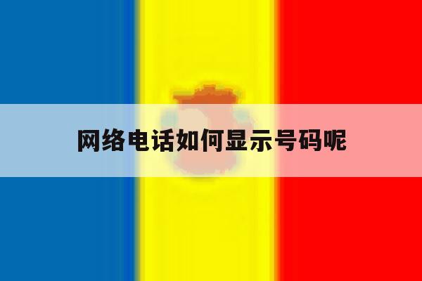 网络电话如何显示号码呢 网络电话如何显示号码呢