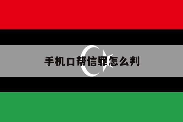 手机口帮信罪怎么判 手机口帮信罪怎么判