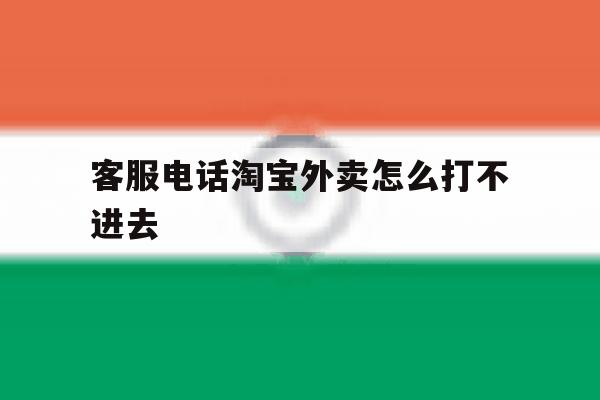 客服电话淘宝外卖怎么打不进去 客服电话淘宝外卖怎么打不进去
