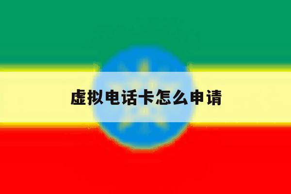 虚拟电话卡怎么申请 虚拟电话卡怎么申请