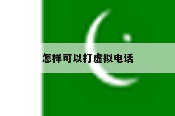 怎样可以打虚拟电话 怎样可以打虚拟电话