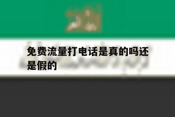 免费流量打电话是真的吗还是假的 免费流量打电话是真的吗还是假的