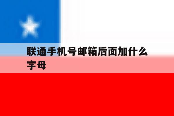 联通手机号邮箱后面加什么字母 联通手机号邮箱后面加什么字母