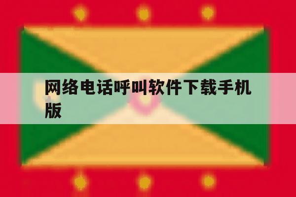 网络电话呼叫软件下载手机版的简单介绍 网络电话呼叫软件下载手机版的简单介绍