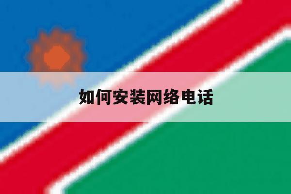 如何安装网络电话 如何安装网络电话