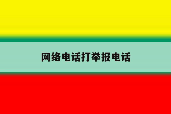 网络电话打举报电话 网络电话打举报电话