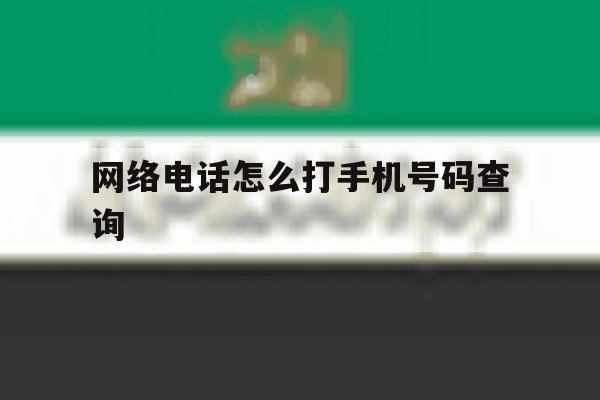 网络电话怎么打手机号码查询 网络电话怎么打手机号码查询