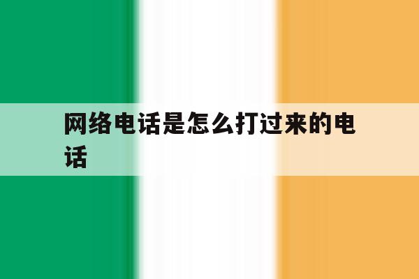 网络电话是怎么打过来的电话 网络电话是怎么打过来的电话