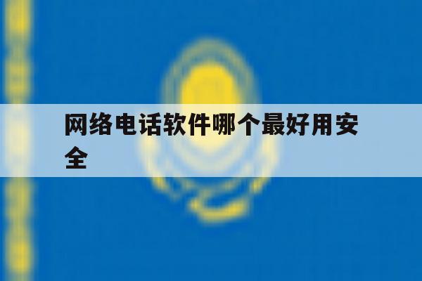 网络电话软件哪个最好用安全 网络电话软件哪个最好用安全