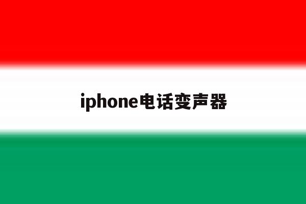 iphone电话变声器 iphone电话变声器