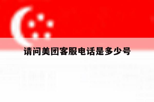 请问美团客服电话是多少号 请问美团客服电话是多少号